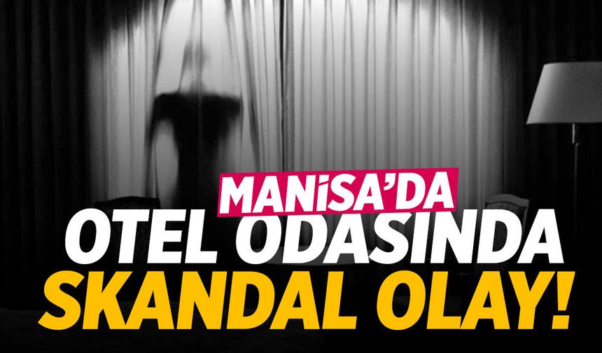 Manisa'da otel odasında skandal olay!