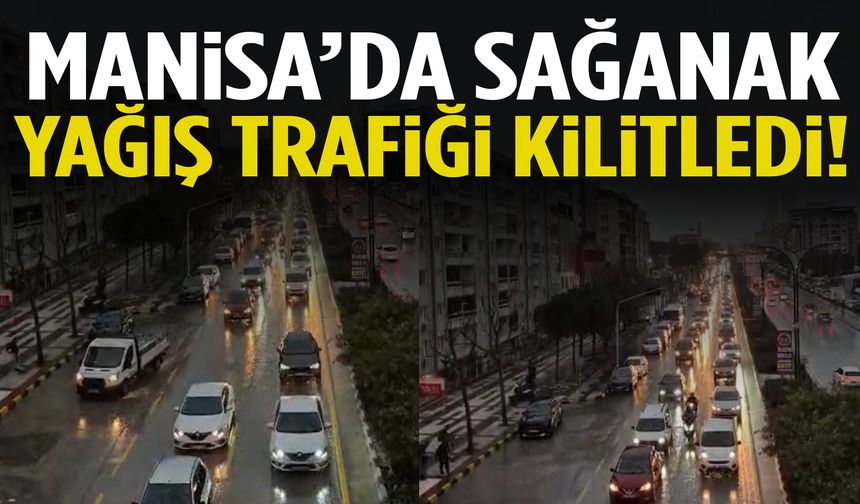 Manisa’da sağanak yağış trafiği kilitledi