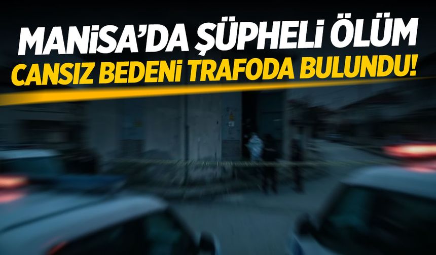 Manisa'da şüpheli ölüm! Trafoda bulundu...
