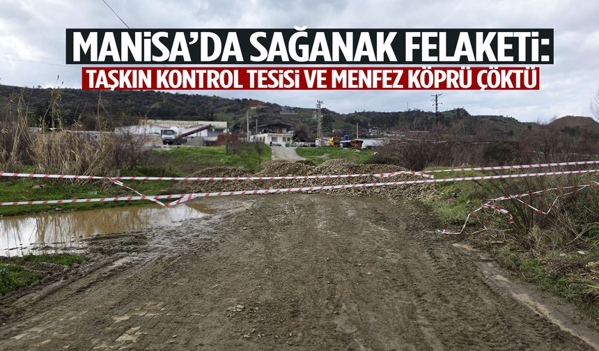 Manisa’da taşkın kontrol tesisi ve menfez köprü çöktü!