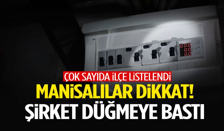 Manisalılar dikkat! Şirket düğmeye bastı