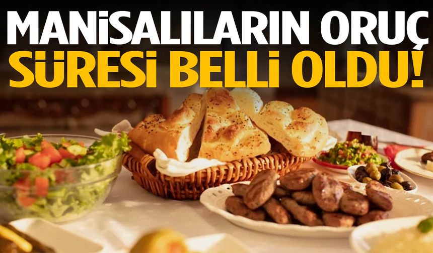 Manisalıların oruç süresi belli oldu!