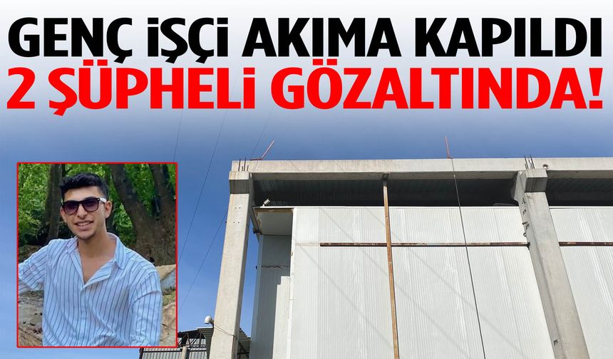 Manisa’da genç işçi akıma kapıldı… 2 şüpheli gözaltına alındı!