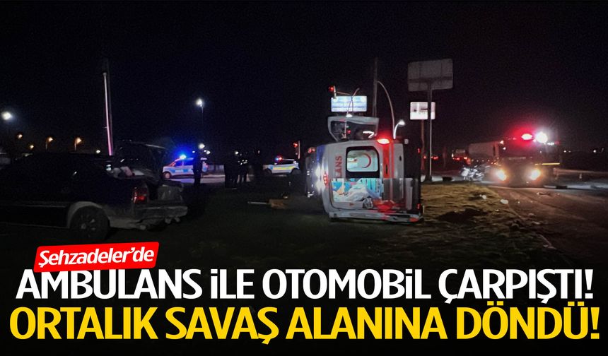 Şehzadeler’de feci kaza! Ambulans ile otomobil çarpıştı!