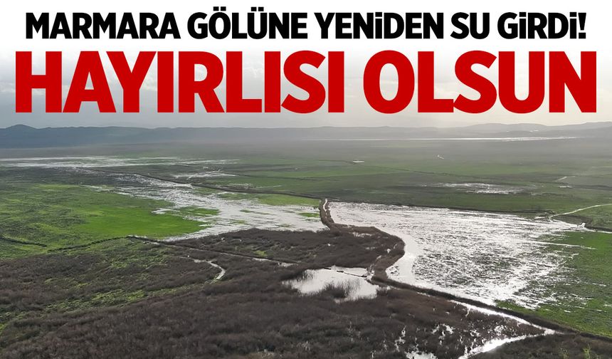 Marmara Gölü'ne yeniden su girdi!