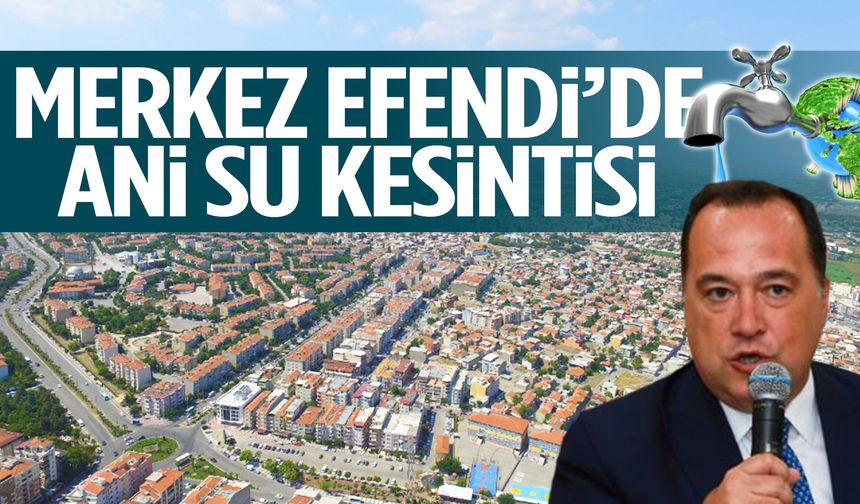 Merkez Efendi’de ani su kesintisi!