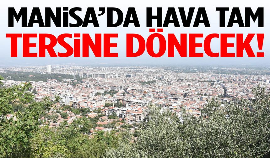 Manisa’da hava değişken! Tam tersine dönecek…