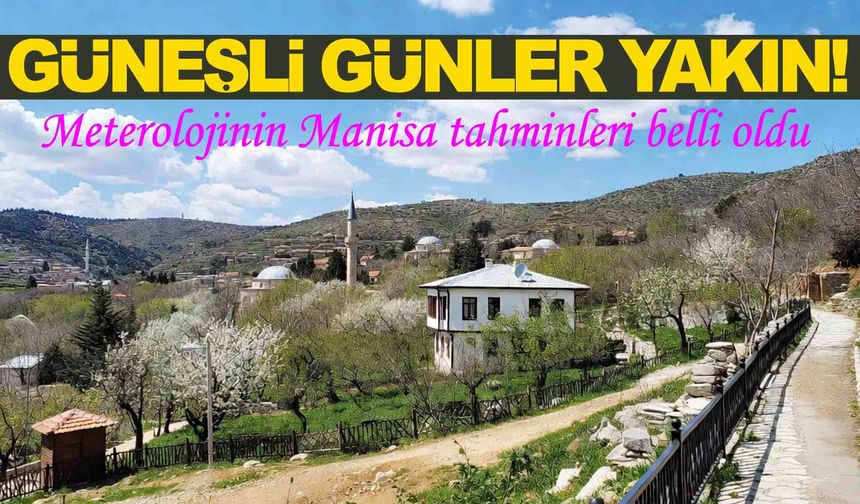 Meteorolojiden Manisa tahmini... Güneşli günler yakın!