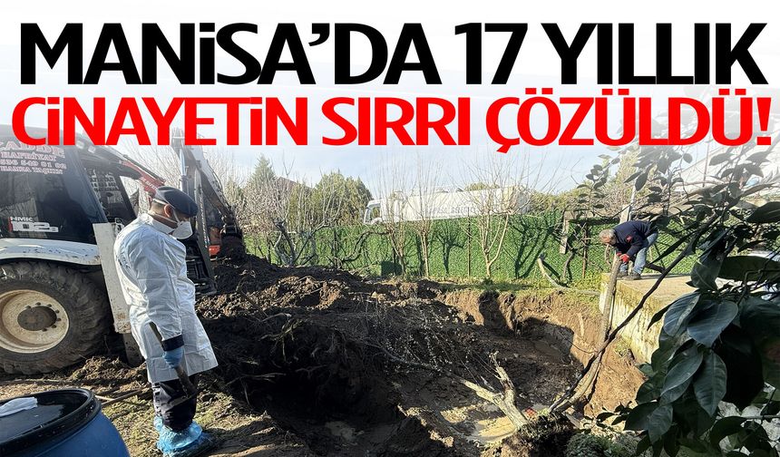 Manisa’da 17 yıllık cinayetin sırrı çözüldü!