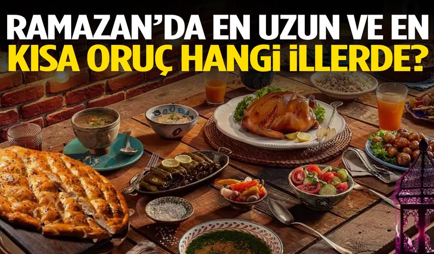 Ramazan’da en uzun ve en kısa oruç hangi illerde?