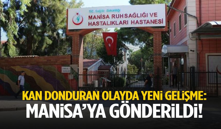 Muğla’daki kan donduran olayda yeni gelişme: Manisa’ya gönderildi!
