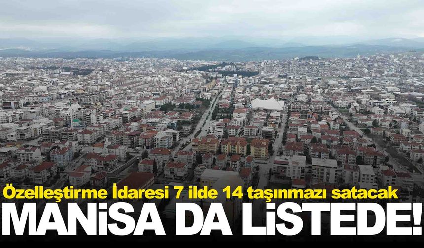 Özelleştirme İdaresi 7 ilde 14 taşınmazı satacak... Lisede Manisa da var!