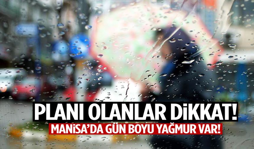 Planı olanlar dikkat! Manisa’da gün boyu yağmur var