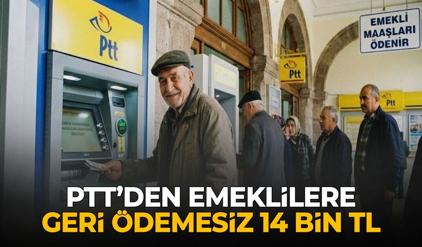 PTT emeklilere geri ödemesiz 14 bin TL verecek!