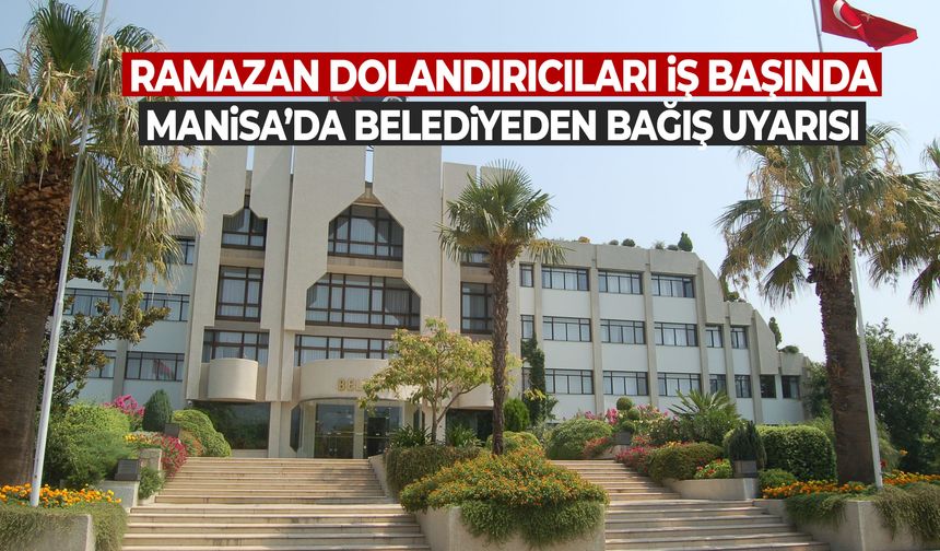 Ramazan dolandırıcıları iş başında! Manisa’da belediye uyardı!