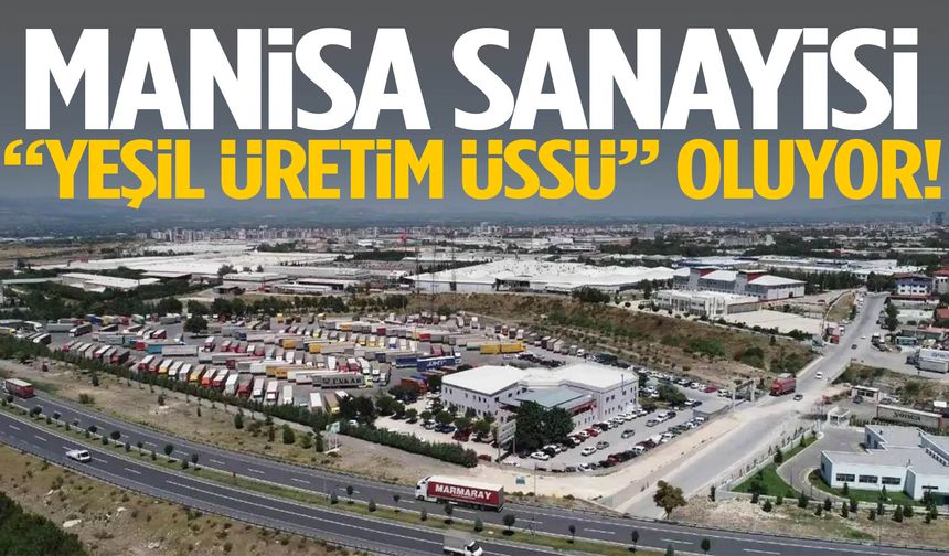 Manisa sanayisi “Yeşil Üretim Üssü” oluyor!