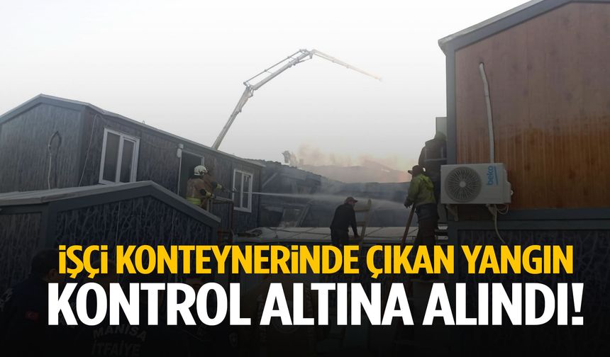 Şehzadeler’de işçi konteynerinde çıkan yangın söndürüldü!