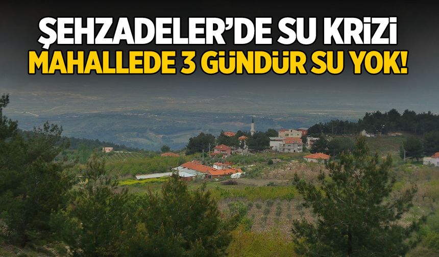 Şehzadeler’de su krizi… Mahallede 3 gündür su yok!