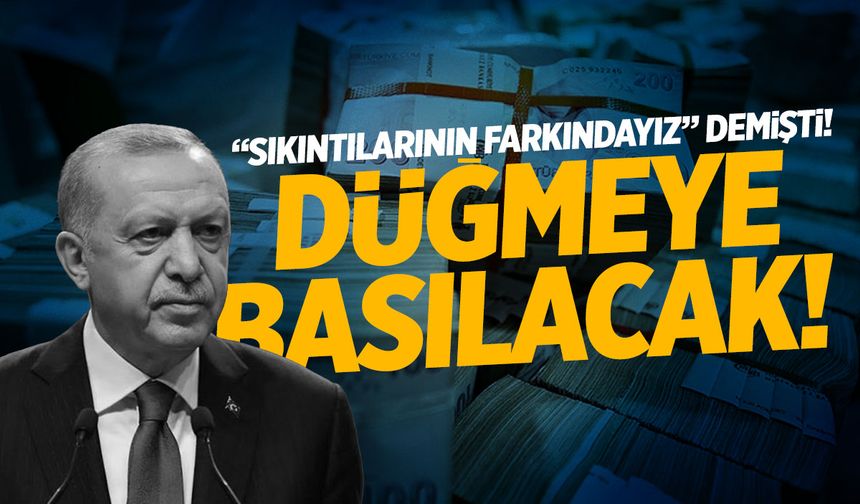 "Sıkıntılarının farkındayız" demişti... Düğmeye basılacak!