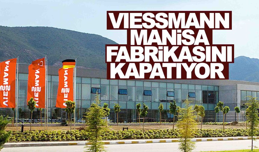 Alman devi Viessmann Manisa fabrikasını kapatıyor: 150 kişi işsiz kalacak!