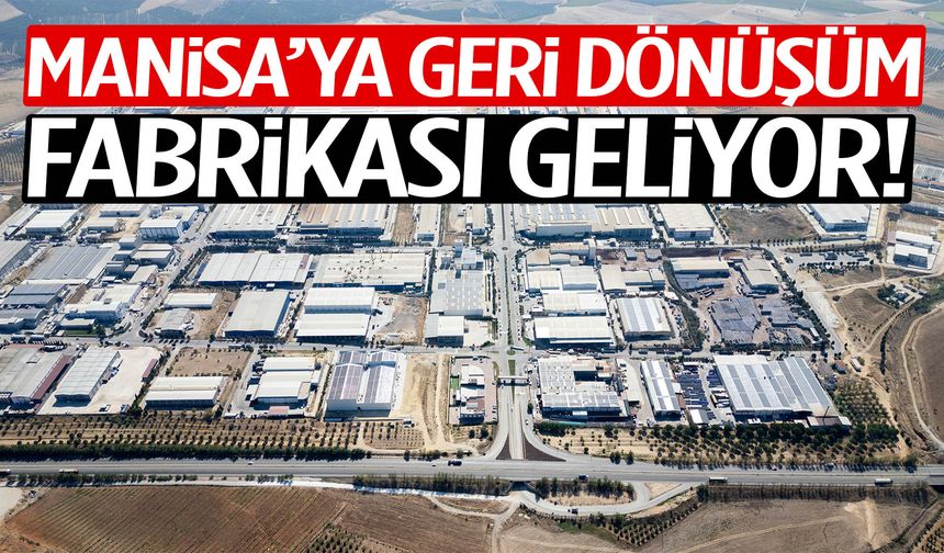 Manisa’ya geri dönüşüm fabrikası geliyor!