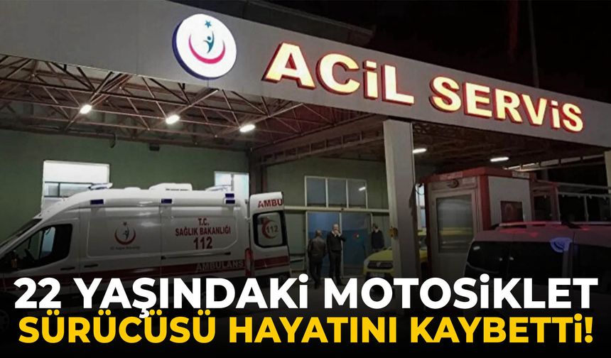 22 yaşındaki motosiklet sürücüsü hayatını kaybetti!