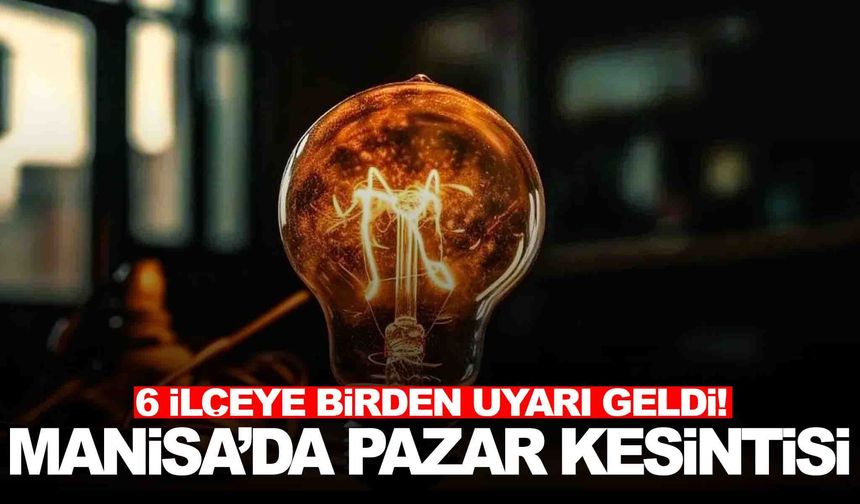 Manisa’da pazar kesintisi... 6 ilçeye birden uyarı geldi!