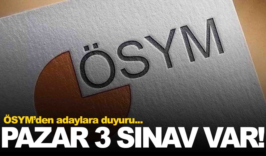 Adaylar dikkat! ÖSYM duyurdu... Pazar günü 3 sınav birden var!