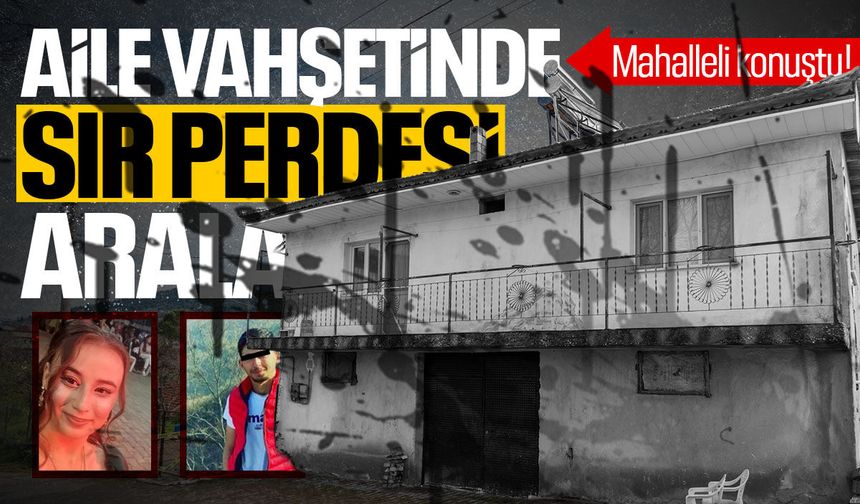 Aile vahşetinde sır perdesi aralandı! Mahalleli sessizliğini bozdu