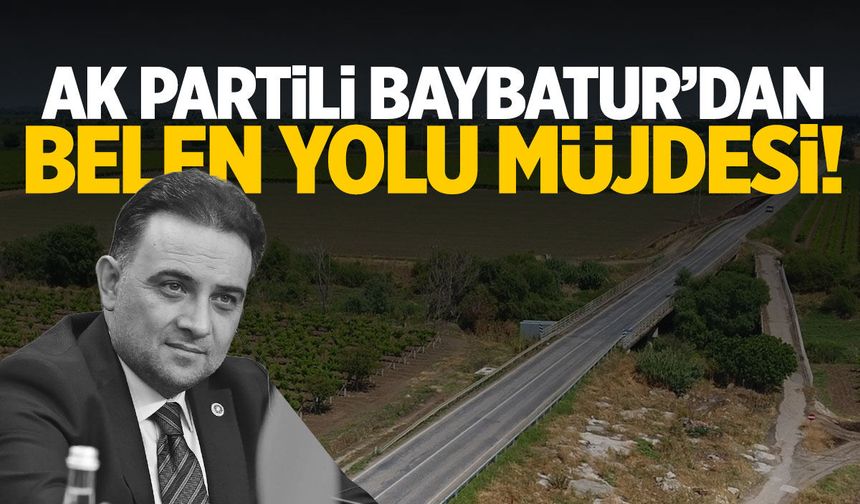 AK Partili Baybatur’dan Belen Yolu müjdesi!