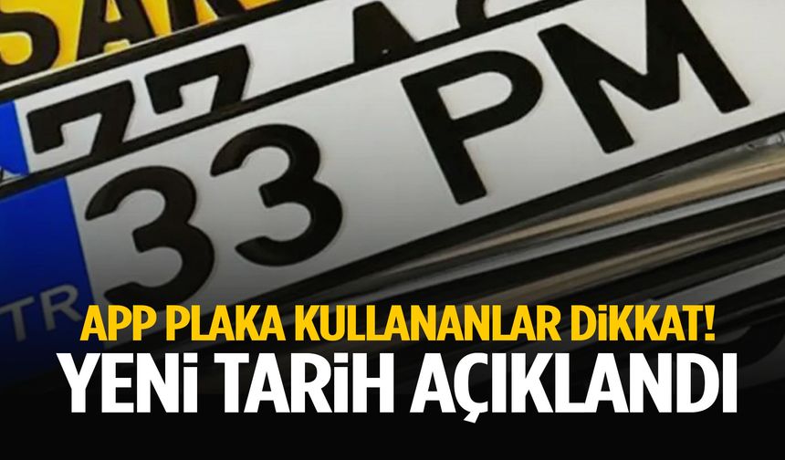 APP plaka kullananlar dikkat! Yeni tarih açıklandı…
