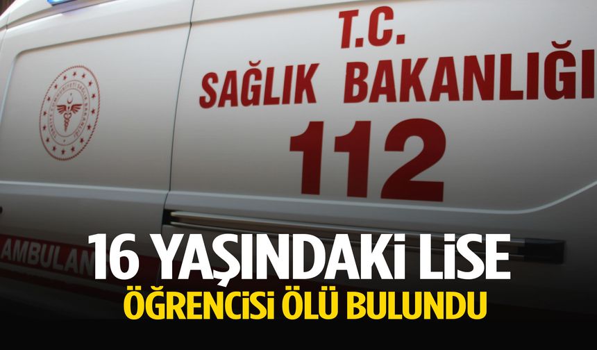 Aydın’da 16 yaşındaki lise öğrencisi ölü bulundu