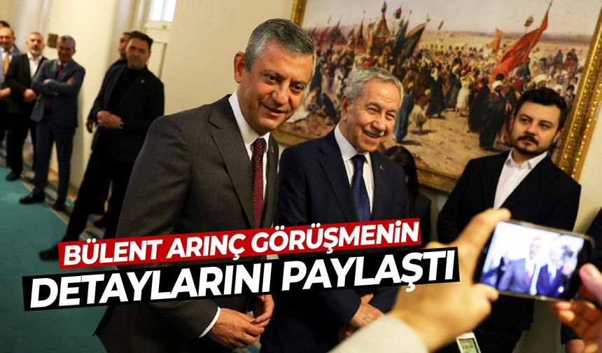 Bülent Arınç, Özgür Özel ile yaptığı görüşmenin detaylarını paylaştı!