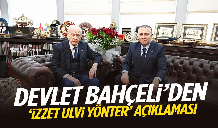 Devlet Bahçeli’den İzzet Ulvi Yönter açıklaması!