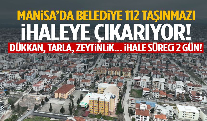 Dükkan, tarla, zeytinlik… Manisa’da belediye 112 taşınmazı ihaleye çıkıyor!