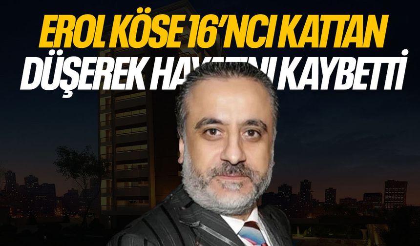 Erol Köse Hayatını Kaybetti