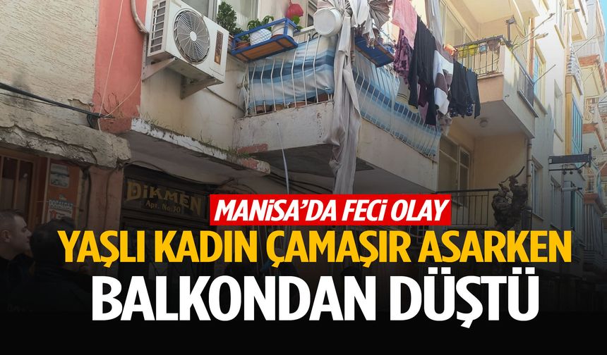 Manisa’da yaşlı kadın çamaşır asarken balkondan düştü!