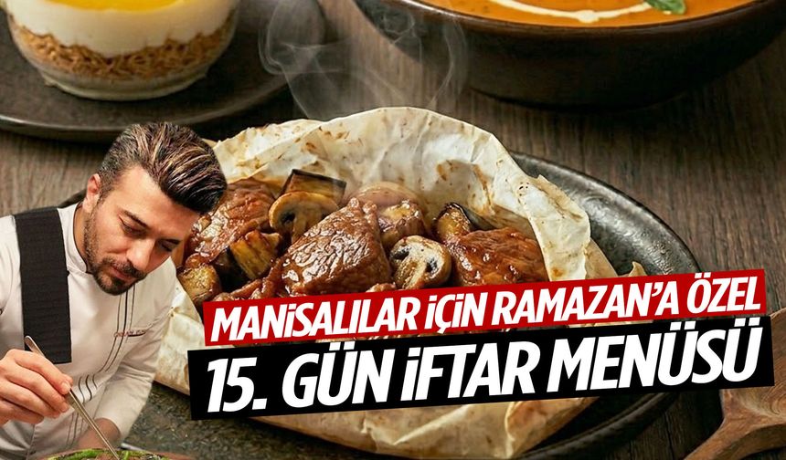 Ramazan Özel | GastroChef Doğanay’dan Manisalılara 15. Gün İftar Menüsü