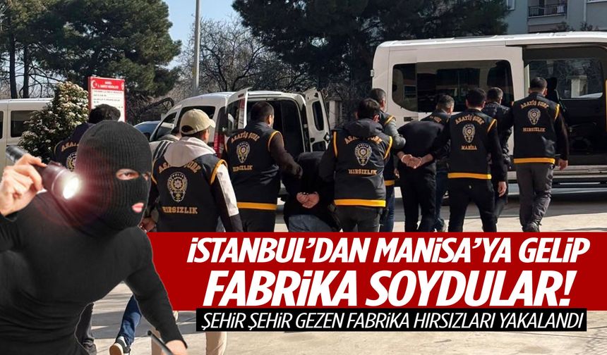 İstanbul’dan Manisa’ya gelip fabrika soydular! Yakalandılar…