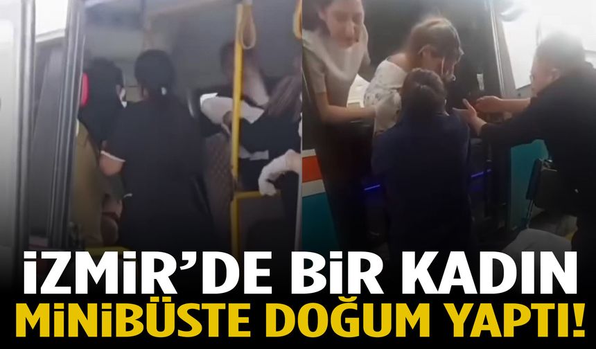 İzmir’de bir kadın minibüste doğum yaptı!
