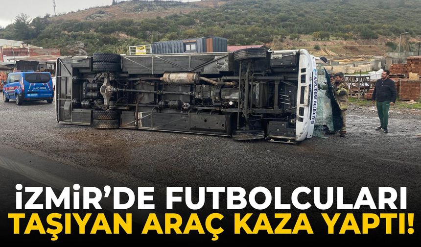 İzmir’de futbolcuları taşıyan araç kaza yaptı!