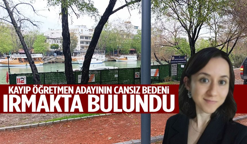 Kayıp öğretmen adayının cansız bedeni ırmakta bulundu