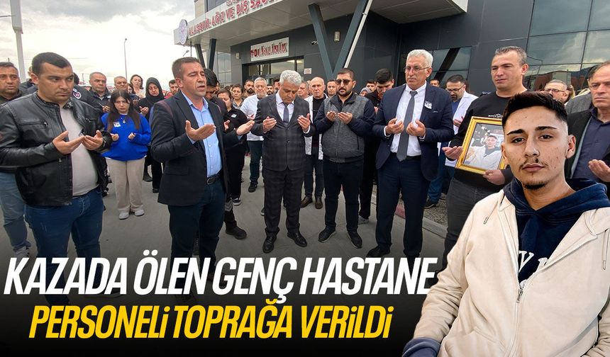 Kazada ölen genç hastane personeli toprağa verildi