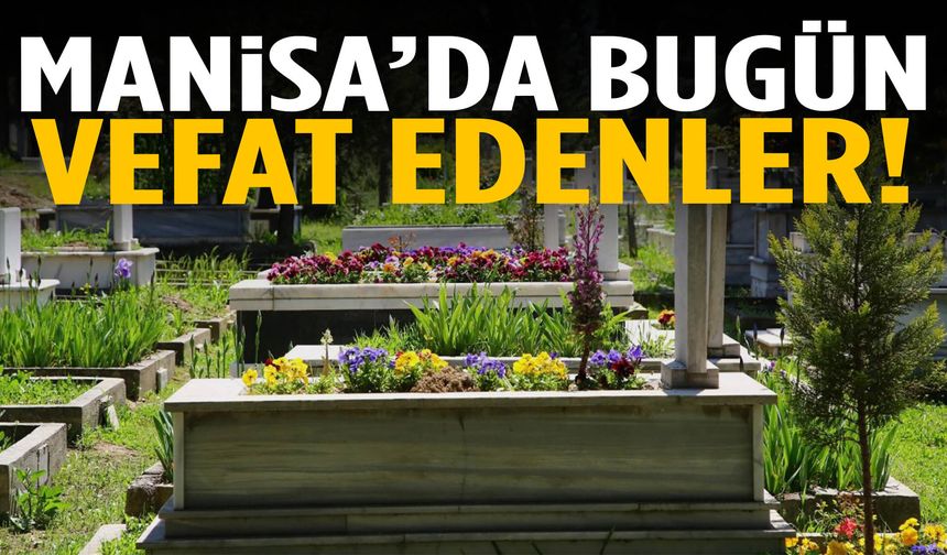 Manisa’da bugün 16 kişi vefat etti!
