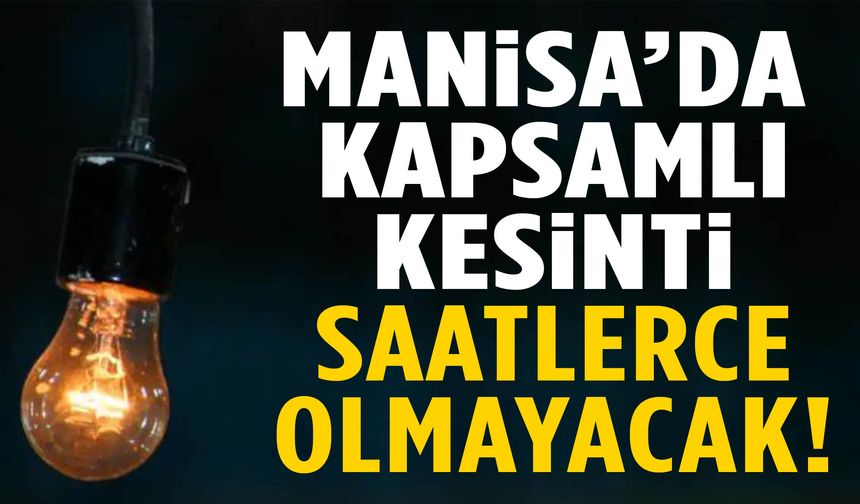 Manisa’da kapsamlı kesinti… Saatlerce olmayacak!