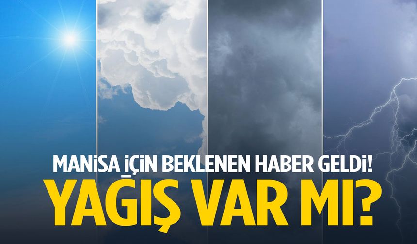 Manisa için beklenen haber geldi! Yağış var mı?