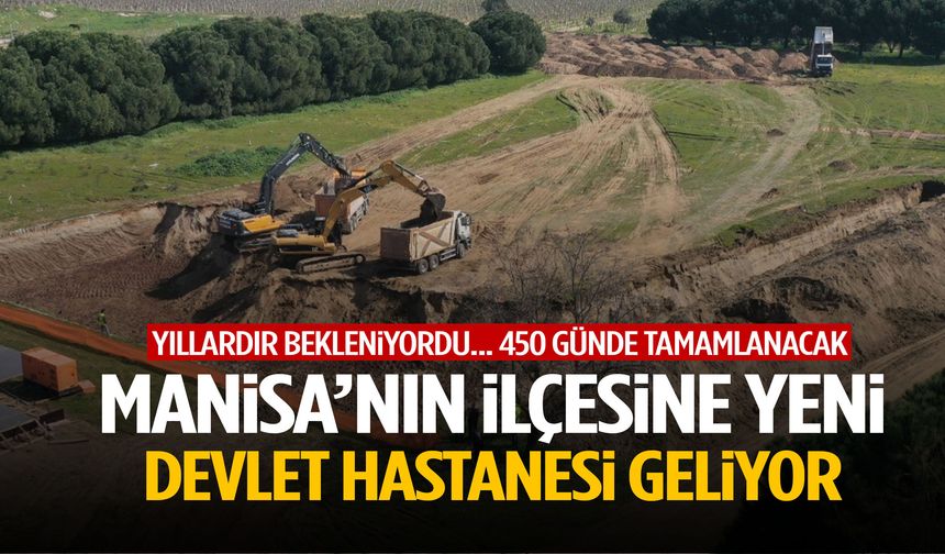 Manisa ilçesinin beklediği haber geldi! Yeni hastanenin yapımına başlandı