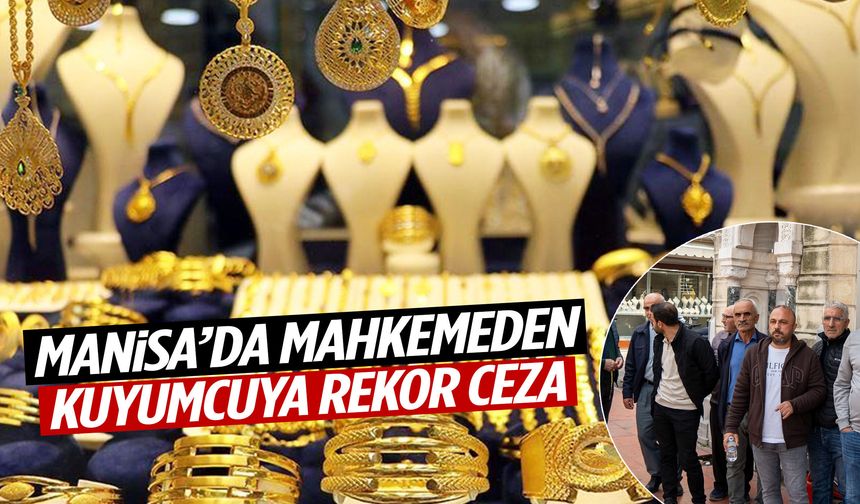 Manisa’da 173 kişiyi dolandırmıştı! 500 milyon liralık kuyumcu vurgununda rekor ceza!