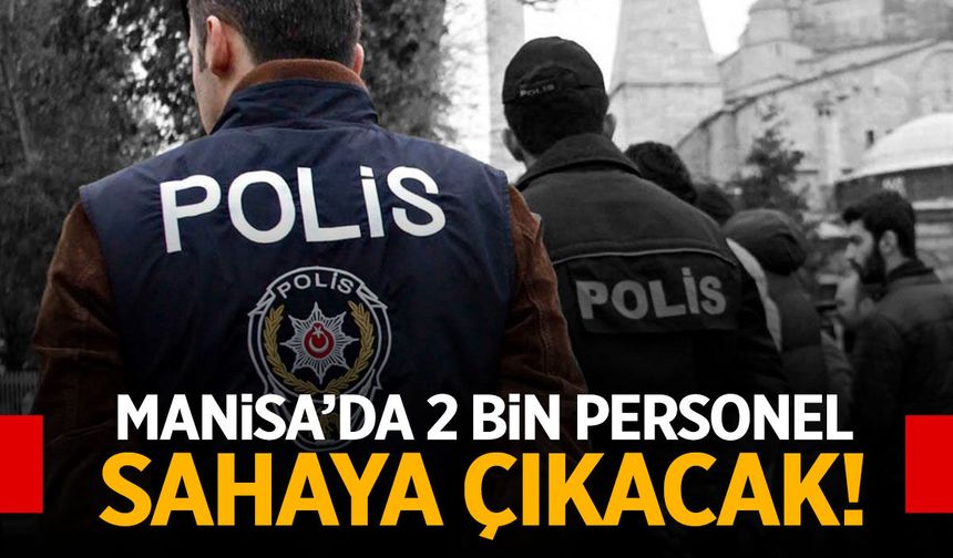 Manisa'da 2 binden fazla personel sahada olacak