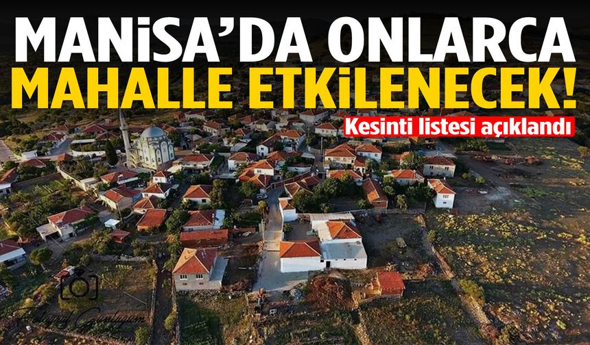 Manisa’da onlarca mahalle etkilenecek… Liste açıklandı!